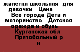 жилетка школьная  для девочки › Цена ­ 350 - Все города Дети и материнство » Детская одежда и обувь   . Курганская обл.,Притобольный р-н